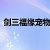 剑三福缘宠物是什么意思 剑三福缘宠物介绍