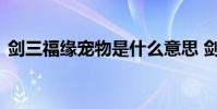 剑三福缘宠物是什么意思 剑三福缘宠物介绍