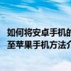 如何将安卓手机的数据迁移至苹果手机 安卓手机的数据迁移至苹果手机方法介绍 快吧手游