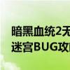 暗黑血统2无限跳bug 《暗黑血统2》大部分迷宫BUG攻略