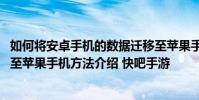 如何将安卓手机的数据迁移至苹果手机 安卓手机的数据迁移至苹果手机方法介绍 快吧手游