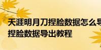 天涯明月刀捏脸数据怎么导入 天涯明月刀OL捏脸数据导出教程