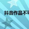 抖音作品不可删除 新版抖音无法删除作品