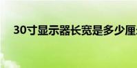 30寸显示器长宽是多少厘米 30寸显示器