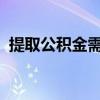 提取公积金需要什么材料都需要准备什么呢