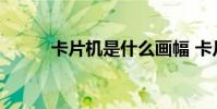 卡片机是什么画幅 卡片机是什么