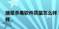 瑞星杀毒软件质量怎么样 瑞星杀毒软件怎么样