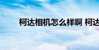 柯达相机怎么样啊 柯达相机怎么样