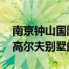 南京钟山国际高尔夫别墅 关于南京钟山国际高尔夫别墅的介绍