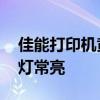 佳能打印机黄灯常亮加了墨水 佳能打印机黄灯常亮