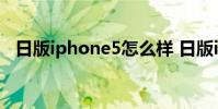 日版iphone5怎么样 日版iphone5怎么样
