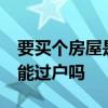 要买个房屋是03年房屋还没有房产证.现在买能过户吗