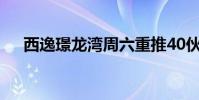 西逸璟龙湾周六重推40伙取消独家代理