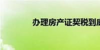 办理房产证契税到底怎么交