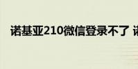 诺基亚210微信登录不了 诺基亚210 微信