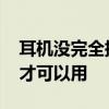 耳机没完全插进去但是连接了 耳机不插完整才可以用