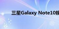 三星Galaxy Note10规格完全泄漏