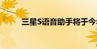 三星S语音助手将于今年夏天停产