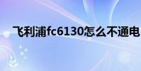 飞利浦fc6130怎么不通电 飞利浦fc6130