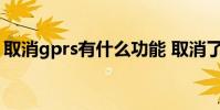 取消gprs有什么功能 取消了gprs会影响什么