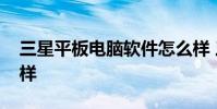 三星平板电脑软件怎么样 三星平板电脑怎么样