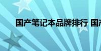 国产笔记本品牌排行 国产笔记本品牌