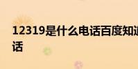 12319是什么电话百度知道 12319是什么电话