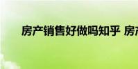 房产销售好做吗知乎 房产销售好做吗