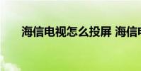 海信电视怎么投屏 海信电视怎么投屏