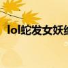 lol蛇发女妖绝版了吗 lol蛇发女妖皮肤介绍