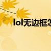 lol无边框怎么设置 lol无边框设置方法